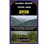 ALASKA CRUISE TRAVEL GUIDE 2026: YOUR TRAVEL COMPANION TO HAVING A MEMORABLE STAY WHILE TOURING THIS DESTINATION