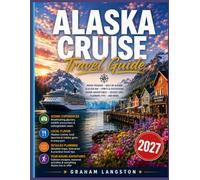 Alaska Cruise Travel Guide 2027: Cruise Planning, Port Guides, Shore Excursions & Wildlife Viewing Across the Inside Passage, Glacier Bay & Denali