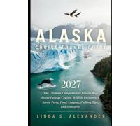 Alaska Cruise Travel Guide 2027: The Ultimate Companion to Glacier Bay, Inside Passage Cruises, Wildlife Encounters, Scenic Ports, Food, Lodging, Packing Tips, and Itineraries