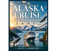 ALASKA CRUISE TRAVEL GUIDE: Insider Tips, Scenic Ports, Glacier Viewing, Wildlife, Excursions & Land Adventures