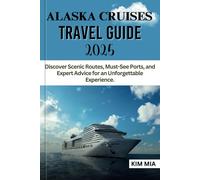 ALASKA CRUISES TRAVEL GUIDE 2025: Discover Scenic Routes, Must-See Ports, and Expert Advice for an Unforgettable Experience.