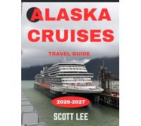 Alaska Cruises TRAVEL GUIDE 2026-2027: Alaska Cruise: Where Glaciers Meet the Sea and Every Horizon Tells a Wild, Untamed Story