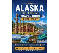 ALASKA Cultural Travel Guide 2026 - 2027: Native Heritage, Local History, Itineraries, Wildlife, National Parks, Scenic Towns, Budget Trip Planning and Festivals (Culture Smart Travelers Guide)