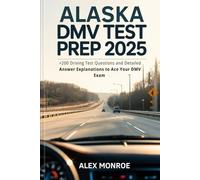 Alaska DMV Test Prep 2025: +200 Driving Test Questions and Detailed Answer Explanations to Ace Your DMV Exam