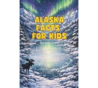 Alaska Facts For Kids: Discover Amazing Landmarks, Traditions, Animals, Inventions, and More of Alaska