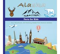 Alaska Facts for Kids: Fun, Educational, and Amazing Alaska Facts Book for Children (US State History, Geography, Wildlife, Sports, and More)