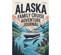 Alaska Family Cruise Adventure Journal: A Kid-Friendly Travel Diary for Recording Daily Activities, Port Excursions, Wildlife Sightings, and Favorite Memories at Sea