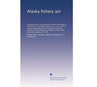 Alaska fishery act: Hearing before a subcommittee of the Committee on commerce, United States Senate, on S. 930, a bill to assure conservation of and ... and for other purposes. January 20, 1944