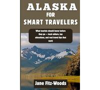 Alaska for Smart Travelers: What tourists should know before they go - local culture, top attractions, and real travel tips that work
