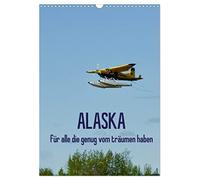 Alaska für alle die genug vom träumen haben (Wandkalender 2026 DIN A3 hoch), CALVENDO Monatskalender: Ein Kalender nicht nur für Flugbegeisterte
