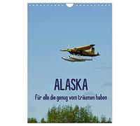 Alaska für alle die genug vom träumen haben (Wandkalender 2026 DIN A4 hoch), CALVENDO Monatskalender: Ein Kalender nicht nur für Flugbegeisterte