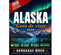 Alaska Guîa De Viaje 2026: Puertos de cruceros, viajes por carretera, joyas ocultas e itinerarios reales: con coordenadas GPS, mapas de ciudades, recomendaciones de restaurantes y novedade de expertos