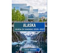 ALASKA Guida di viaggio 2026-2027: Tracciare un percorso tra montagne, coste e patrimonio nativo