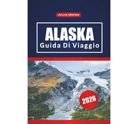 Alaska Guida Di Viaggio 2026: Alla scoperta di percorsi panoramici, incontri con la fauna selvatica, cucina locale e consigli pratici di viaggio in Alaska