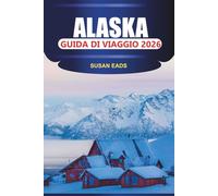 ALASKA Guida di viaggio 2026: Esplora l'ultima frontiera: ferrovie panoramiche, avvistamento di balene e remote escursioni nella natura selvaggia