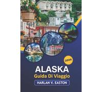 Alaska Guida Di Viaggio 2026: Esplora parchi nazionali, siti storici, percorsi panoramici e avventure all'aria aperta nell'ultima frontiera americana