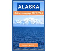 ALASKA Guide de voyage 2025-2026: Planification pratique, conseils saisonniers et connaissances de première main pour explorer les routes isolées et les lieux sauvages