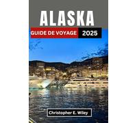 ALASKA GUIDE DE VOYAGE 2025: Un voyage à travers une nature sauvage, des aurores boréales et l'esprit du Grand Nord "