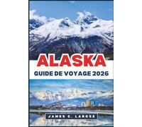 ALASKA Guide de voyage 2026: Découvrez des paysages époustouflants, une faune emblématique, des sentiers d'aventure et des conseils d'experts