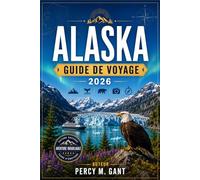 ALASKA GUIDE DE VOYAGE 2026: Du Denali au Passage Intérieur, découvrez les parcs nationaux, les glaciers, la faune et la culture de l'Alaska.