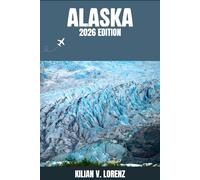 ALASKA GUIDE DE VOYAGE: Découvrez les meilleurs endroits de Alaska, ses trésors cachés, sa vie nocturne, ses aventures en plein air et sa culture, ... pratiques et des informations locales
