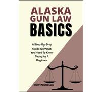 ALASKA GUN LAW BASICS: A Step-By-Step Guide On What You Need To Know Today As A Beginner
