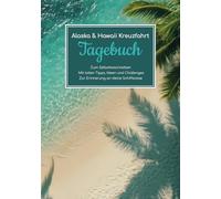Alaska & Hawaii Kreuzfahrt Tagebuch - Zum Selbstbeschreiben - Mit tollen Tipps, Ideen und Challenges - Zur Erinnerung an deine Schiffsreise