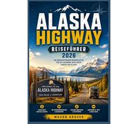 ALASKA HIGHWAY REISEFÜHRER 2026: Erkunden Sie die raue Landschaft des Nordens souverän mit detaillierten Fahrrouten, Erlebnissen in Kleinstädten, Naturausflügen und saisonalen Reisetipps.