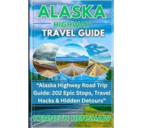 Alaska highway travel guide 2025/2026: 202 Epic Stops, Travel Hacks and Hidden Detour