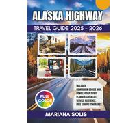 Alaska Highway Travel Guide 2025 - 2026: Explore the Alaska Highway, Verified Mileposts from British Columbia to Alaska with Local Tips, Smart ... travelers. (The Smart Explorer Travel Guides)