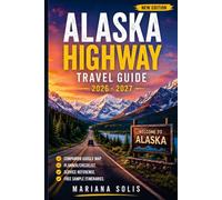 ALASKA HIGHWAY TRAVEL GUIDE 2026 - 2027: The Ultimate Road Trip Planner with Scenic Routes, Local Tips, Detailed Maps, Flexible Itineraries, Wild ... Edition) (The Smart Explorer Travel Guides)