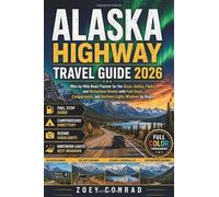 Alaska Highway Travel Guide 2026: Mile-by-Mile Road Planner for the Alcan, Dalton, Parks, and Richardson Routes with Fuel Stops, Campgrounds, and Northern Lights Windows by Region