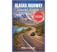 ALASKA HIGHWAY TRAVEL GUIDE 2026: Plan the Alcan Road Trip with Scenic Stops, Wildlife Encounters Across Yukon and Alaska.