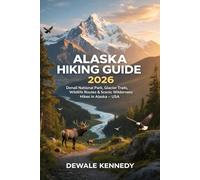 ALASKA HIKING GUIDE 2026: Denali National Park, Glacier Trails, Wildlife Routes & the Best Scenic Wilderness Hikes in Alaska - USA (THE EXPLORER'S TRAIL GUIDE SERIES)