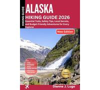 Alaska Hiking Guide 2026: Essential Trails, Safety Tips, Local Secrets, and Budget-Friendly Adventures for Every Explorer
