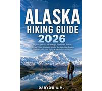 Alaska Hiking Guide 2026: Explore Denali, Anchorage, Fairbanks, Juneau, Glacier Trails, National Parks, Backpacking Routes, Hidden Gems, and Epic Wilderness Adventures (Nature Routes Travel Series)