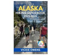 ALASKA HIKING GUIDEBOOK 2025-2026: Best Hiking Trails in Alaska with Safety, National Parks, Itineraries, Packing Lists, Day Hikes, Backpacking ... Travel Tips (VACATION COMPANION 2025-2026)
