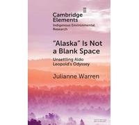 ‘Alaska’ is Not a Blank Space: Unsettling Aldo Leopold's Odyssey (Elements in Indigenous Environmental Research)