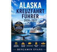 ALASKA KREUZFAHRT FÜHRER 2026-2027: Stressfreie Reiserouten, Gletscherausflüge, Tierbeobachtungen, malerische Bahnfahrten, Küstenstädte und Insider-Tipps für eine unvergessliche Alaska-Kreuzfahrt.