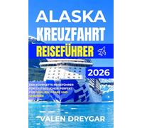 Alaska Kreuzfahrt-Reiseführer 2026: Der vollständige Reiseführer für Erstbesucher: Perfekt für Familien, Paare und Senioren