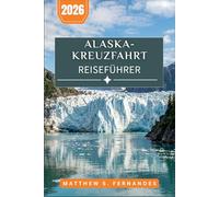 Alaska-Kreuzfahrt Reiseführer 2026: Ein Begleiter von Hafen zu Hafen mit Walbeobachtung, Hundeschlittenfahrten, Gletscherwanderungen und Küstenkultur