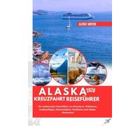 ALASKA KREUZFAHRT REISEFÜHRER 2026: Ihr umfassender Reiseführer zu Gletschern, Wildtieren, Landausflügen, Küstenstädten, Packlisten und Alaska-Abenteuern