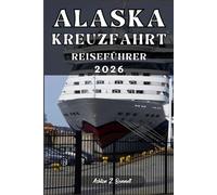 ALASKA-KREUZFAHRT REISEFÜHRER: Ihr Reiseführer für einen unvergesslichen Aufenthalt an diesem Reiseziel.
