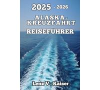ALASKA-KREUZFAHRT REISEFÜHRER: Planen Sie Clever, Erkunden Sie Tiefer Und Kreuzen Sie Durch Alaska Wie Ein Profi