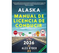 Alaska manual de licencia de conducir: Su guía completa sobre leyes de tránsito, prácticas de conducción segura y requisitos para obtener la licencia, ... RYDER'S ULTIMATE DRIVER'S LICENSE HANDBOOK)