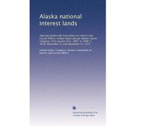 Alaska national interest lands: Hearings before the Committee on Interior and Insular Affairs, United States Senate, Ninety-fourth Congress, first ... S. 2676. November 21 and December 11, 1975