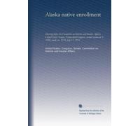 Alaska native enrollment: Hearing before the Committee on Interior and Insular Affairs, United States Senate, Ninety-third Congress, second session on S. 3530, amdt. no. 1535, July 17, 1974
