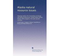 Alaska natural resource issues: Hearings before the Committee on Energy and Natural Resources, United States Senate, Ninety-fifth Congress, first and second sessions: Volume 1