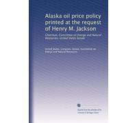 Alaska oil price policy printed at the request of Henry M. Jackson: Chairman, Committee on Energy and Natural Resources, United States Senate
