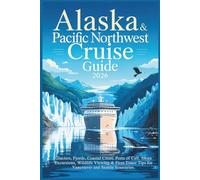 Alaska & Pacific Northwest Cruise Guide 2026: Glaciers, Fjords, Coastal Cities, Ports of Call, Shore Excursions, Wildlife Viewing & First-Timer Tips ... Itineraries (The Grand Routes Collection)
